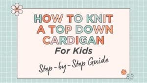 how to knit a top down cardigan for kids featured image
